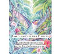 cahier de coloriage: L'arc-en-ciel des plumes