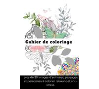 Cahier de coloriage pour adultes et adolescents: plus de 30 images d'animaux, paysages et personnes à colorier relaxant et anti-stress