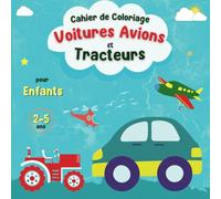 Cahier de coloriage voitures, avions et tracteurs pour enfants de 2 à 5 ans: Livre d'activité éducatif et relaxant pour les petits: garçons et filles.