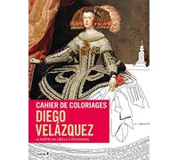 Cahier De Coloriages Diego Velazquez - Le Maître Du Siècle D'or Espagnol