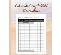 Cahier de Comptabilité Association: Livre de compte Association , Pour Enregistrer les Recettes et Dépenses