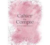 Cahier de Compte Auto Entrepreneur: Livre de Compte Auto-Entrepreneur Recette et Achats | Cahier Comptable Recettes Dépenses - Simple et Facile A Remplir | Format large 110 Pages A4