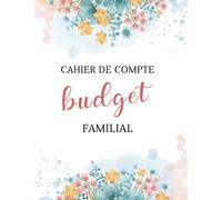 Cahier de Compte Budget Familial: Cahier complet pour organiser votre budget et suivre vos dépenses hebdomadaire et mensuel.