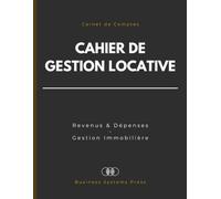 Cahier de Gestion Locative: Carnet de Comptes pour Propriétaires, Bailleurs et Investisseurs Immobiliers | Suivi des Loyers, Locataires, Baux, Dépôts de Garantie, Dépenses et Entretien des Biens