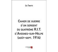Cahier De Guerre D'un Sergent Du Quatrième R.I.T. D'avesnes-Sur-Helpe (Août-Sept. 1914)