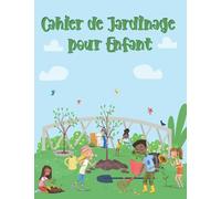 Cahier de Jardinage pour Enfant: Carnet de suivi et de mémorisation de votre activité de jardinage