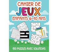 Cahier De Jeux Enfants 6-10 Ans: Livre De 150 Jeux Et Activités 6, 7, 8, 9, 10 Ans Avec Solutions - Sudokus 6x6 Et 9x9, Labyrinthes, Tic Tac logic, Mots Mêlés, Nurikabe - Livre De Jeux Pour Enfants