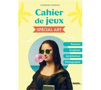 Cahier de jeux - spécial Art: Peinture - Sculpture - Architecture - Photographie