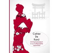 Cahier De Kanji Et D'entrainement à La Calligraphie Japonaise: Pour L'écriture - Apprendre Les Kanji Japonais, Hiraganas, Katakana | Avec Fiches Genkouyoushi
