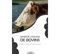 Cahier de l'Élevage de Bovins: Votre Allié pour une Gestion Bovine Optimale | Registre des Naissances, Suivi Médical, Alimentation, Dépenses et Revenus | 140 Pages, Format 15,24 x 22,86 cm