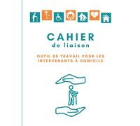 Cahier de liaison: Outil de travail pour les intervenant à domicile. Carnet de transmission à remplir par l’équipe pluriprofessionnelle et/ou la ... entre les différents intervenants.