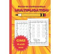 Cahier de mathématique Multiplication CM2: Exercice de math pour les enfants de 8 à 10 ans I permet de s'exercer au calcul des opérations de multiplication