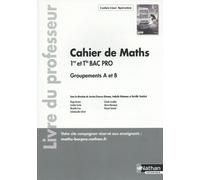 Cahier De Maths 1re Et Tle Bac Pro Groupements A Et B - Livre Du Professeur - Edition 2023