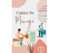 Cahier de Ménage: Planning Quotidien des Taches Ménagères | Planning Hebdomadaire pour Organiser et Planifier l'ensemble des Taches Ménagères | Cahier pour les personnes Ordonnées