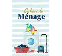 Cahier de Ménage: Planning Quotidien des Taches Ménagères | Planning Hebdomadaire pour Organiser et Planifier l'ensemble des Taches Ménagères | Cahier pour les personnes Ordonnées