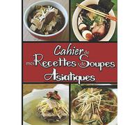 Cahier de mes Recettes de Soupes Asiatiques: Livre pour écrire ses recettes de potages, veloutés, gaspachos,… préférées | Carnet de 60 Fiches à ... de soupes froides et chaudes fait maison