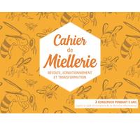 Cahier De Miellerie: Pour Assurer la Traçabilité de Votre Production et Répondre Aux Exigences Réglementaires Pour la Vente De Votre Miel | Cahier Spécial Apiculteur