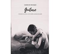 Cahier De Musique : Guitare. Sentraîner Et Y Arriver, C'est Le Meilleur Sentiment Du Monde!: 100 Pages Pour Tout Avoir Sous La Main. 7 Tablatures Et 6 Diagrammes D'accords Par Page. Idéal Pour Les Gui