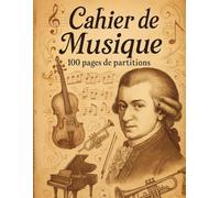 Cahier de Musique Mozart: Votre cahier de partitions vierge - 100 Pages de Portées + Biographie & Partition