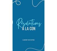 Cahier de notes humoristique "résolutions à la con": parfait comme cadeau pour homme et femme, journal personnel, organisation, to-do list et écriture quotidienne