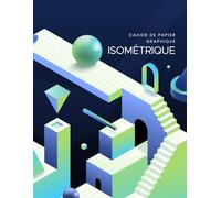 Cahier de papier graphique ISOMÉTRIQUE: Papier quadrillé isométrique avec grille équilatérale 3D ; cahier d'exercices de 100 pages pour le dessin ... de jeux, la cartographie 3D et l'ingénierie