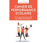 CAHIER DE PERFORMANCE SCOLAIRE: Tout ce que j’aurai voulu savoir quand j’étais élève/étudiant!