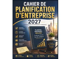Cahier de Planification d’Entreprise 2027: Workbook pour entrepreneurs et dirigeants : objectifs annuels, budget, finances, marketing, opérations, équipe, ventes et bilans trimestriels