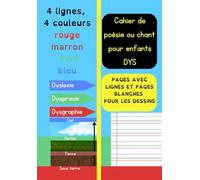 Cahier de poésie ou chant pour DYS : Adapté aux Enfants Dyslexiques, Dyspraxiques ou Dysgraphiques...: 100 pages avec lignes colorées 4 lignes 4 couleurs et des pages blanches pour faire les dessins