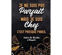 Cahier De Recettes à Remplir: Livre De Recettes Et De Cuisine Personnel à Compléter Carnet Vierge Et Spécial Pour Noter Et Ecrire Vos Préférées Et Délicieuses Recettes Je Ne Suis Pas Parfait Fond Noir