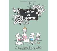 Cahier de Recettes à Transmettre: de Mère en Fille | Carnet Simple vierge à Compléter pour 100 Recettes Utiles même pour les Papas | Grand format | ... Recette avec un Espace pour les Illustrations
