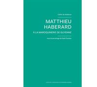 Cahier de résidence 11 Mathieu Haberard à la Maroquinerie de Guyenne - Gaël Charbau - Actes sud - broché - Monographie