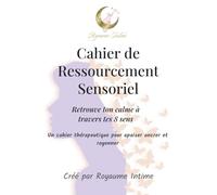 Cahier de Ressourcement Sensoriel: Retrouve ton calme à travers tes 8 sens