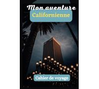 Cahier de route cahier de voyage Californie Los Angeles, San Francisco U.S.A: Mon aventure Californienne