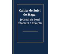 Cahier de Suivi de Stage: Journal de Bord Étudiant à Remplir | Tâches, Compétences et Notes Quotidiennes
