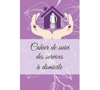 Cahier de suivi des services à domicile: Pour un suivi personnalisé et une transmission simplifiée aux enfants ou tuteurs