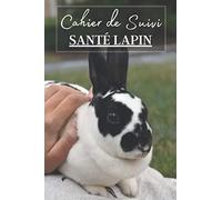 Cahier de Suivi Santé Lapin: Carnet de sante à remplir pour votre lapin. Notez les vaccins, la nourriture utilisé mais aussi l'évolution de son poids, sa taille etc | + 100 pages