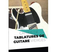 Cahier De Tablatures De Guitare Vierges: Notez Vos Compositions Et Plus Beaux Riffs Sur 200 Pages