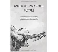 Cahier de tablatures guitare avec accords de base et diagrammes du manche: carnet de partitions et tablatures vierges pour guitaristes