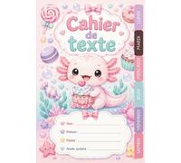 Cahier de Texte 2026 2027 Axolotl : Pour CP, CE1, CE2, CM1, CM2 - Intérieur en Couleur - Un outil complet et pratique pour filles et garçons dans toutes les matières, Motif kawaii