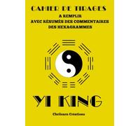 CAHIER DE TIRAGES YI KING A REMPLIR: AVEC RÉSUMÉS DES COMMENTAIRES DES HEXAGRAMMES
