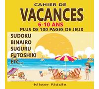 CAHIER DE VACANCES 6-10 ANS - PLUS DE 100 PAGES DE JEUX: POUR LES PETITS GENIES - SUDOKU, BINAIRO, SUGURU, KAKURO, CALCUDOKU, FUTOSHIKI, STR8TS, DEMINEUR et plus