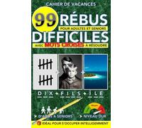 Cahier de vacances adultes et seniors : 99 rébus difficiles avec des mots croisés à résoudre: Idéal pour s'occuper intelligemment !