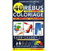 Cahier de vacances enfants : 40 rébus dans ce livre de coloriage avec 120 images à colorier: Idéal pour s'occuper intelligemment !