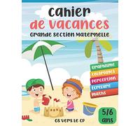 Cahier de vacances GS vers le CP - Grande Section Maternelle 5/6 ans: Cahier d'activités d’été pour consolider les acquis de la grande section afin de ... grande section pour apprendre et s'amuser
