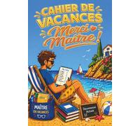 Cahier de vacances - Merci Maitre !: Cahier de vacances pour mon Maitre. Un cadeau de remerciement de fin d’année pour dire merci à mon maitre d’école