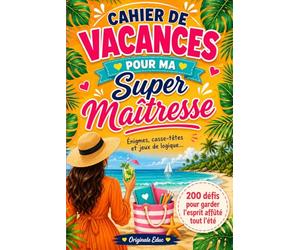 Cahier de vacances pour ma super Maîtresse: Cadeau maitresse d’école original - 200 Énigmes, casse-têtes et jeux de logique pour des vacances bien méritées !