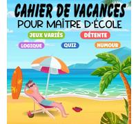 Cahier de vacances pour maître d'école: jeux variés, logique, quiz... Détente et humour pour s'amuser pendant l'été. Idée de cadeau de remerciement pour la fin d'année scolaire