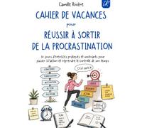 Cahier de vacances pour réussir à sortir de la procrastination: 30 jours d’exercices pratiques et motivants pour passer à l’action et reprendre le contrôle de son temps