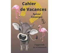 Cahier de Vacances spécial Camargue j'apprends en m'amusant: Un livre différent pour apprendre en s'amusant l'enfant progresse sans s'énerver à son ... Format pratique couverture brillante souple