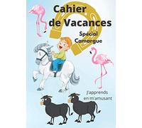 Cahier de Vacances Spécial Camargue j'apprends en m'amusant: Un livre original par son contenu l'enfant va découvrir la Camargue son vocabulaire va ... Format pratique 7X10 pouces couverture souple